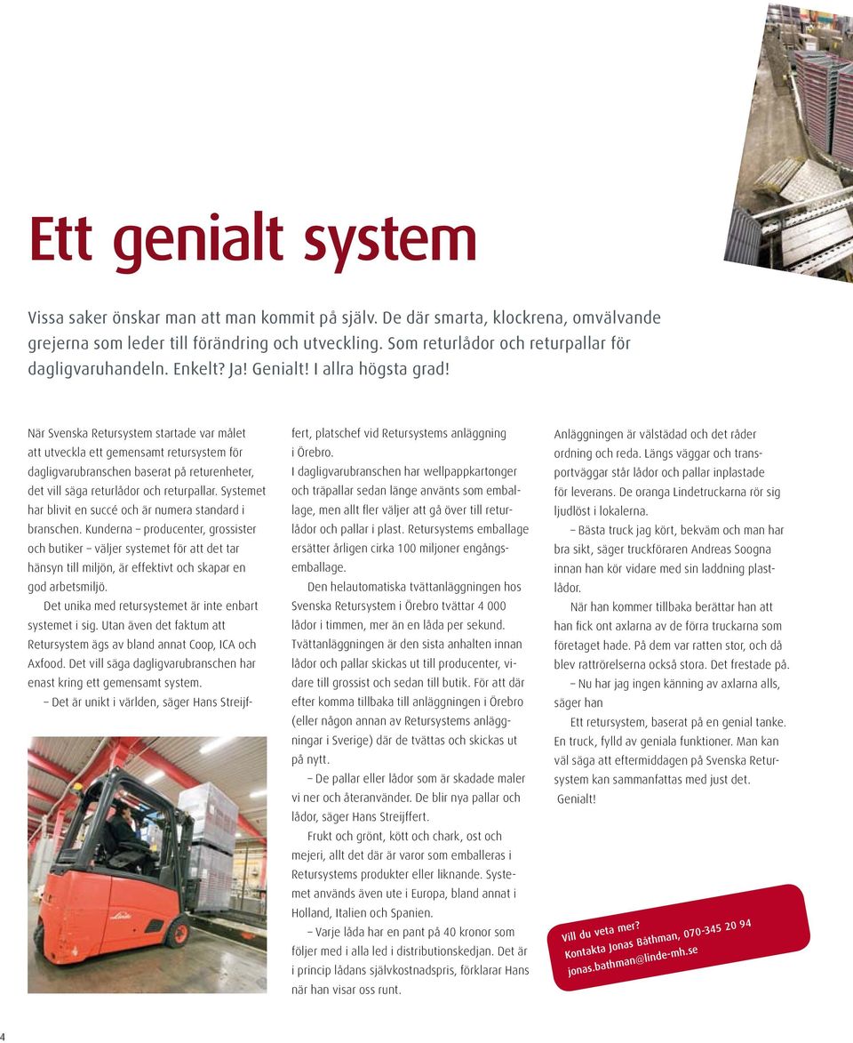 När Svenska Retursystem startade var målet att utveckla ett gemensamt retursystem för dagligvarubranschen baserat på returenheter, det vill säga returlådor och returpallar.