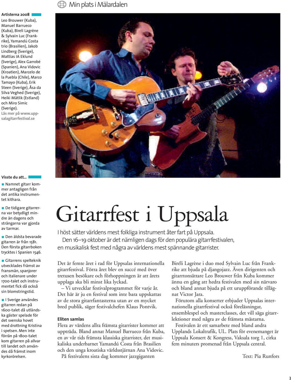 Miro Simic (Sverige). Läs mer på www.uppsalagitarrfestival.se Visste du att Namnet gitarr kommer antagligen från det antika instrumentet kithara.