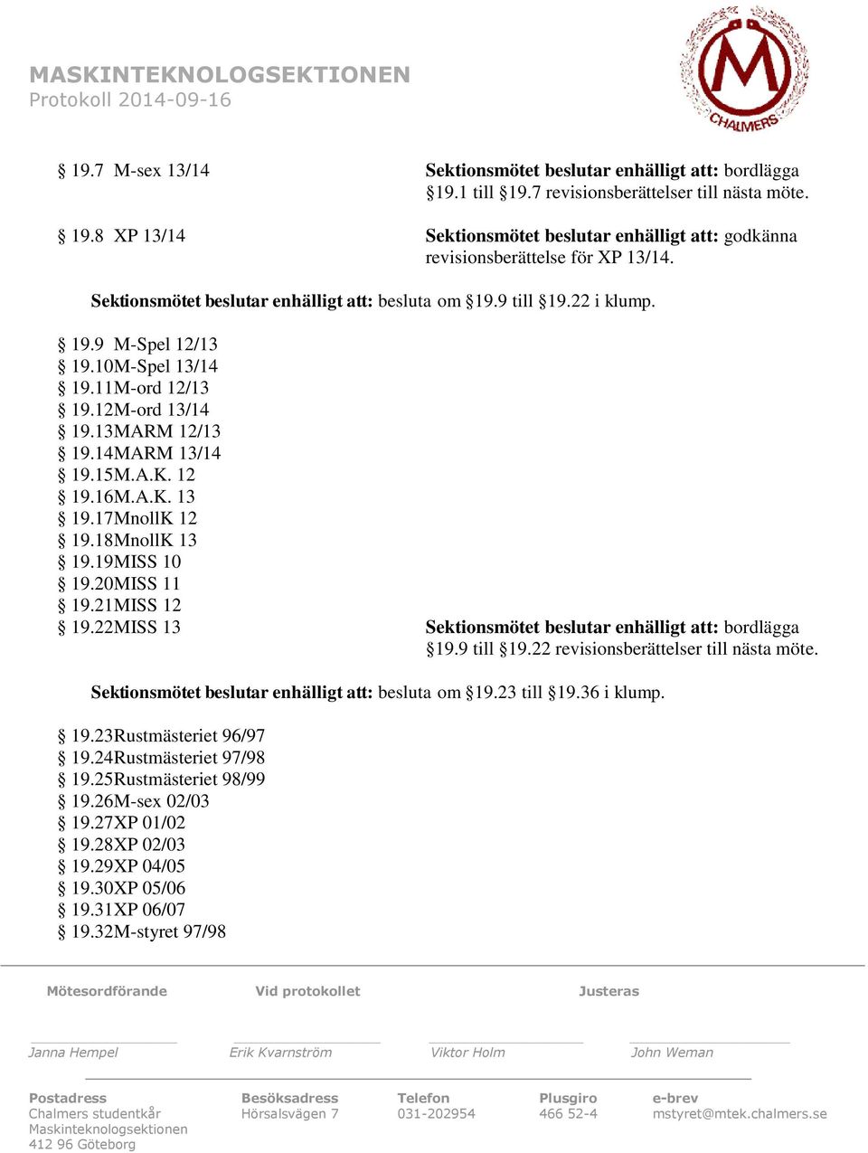 17MnollK 12 19.18MnollK 13 19.19MISS 10 19.20MISS 11 19.21MISS 12 19.22MISS 13 Sektionsmötet beslutar enhälligt att: bordlägga 19.9 till 19.22 revisionsberättelser till nästa möte.