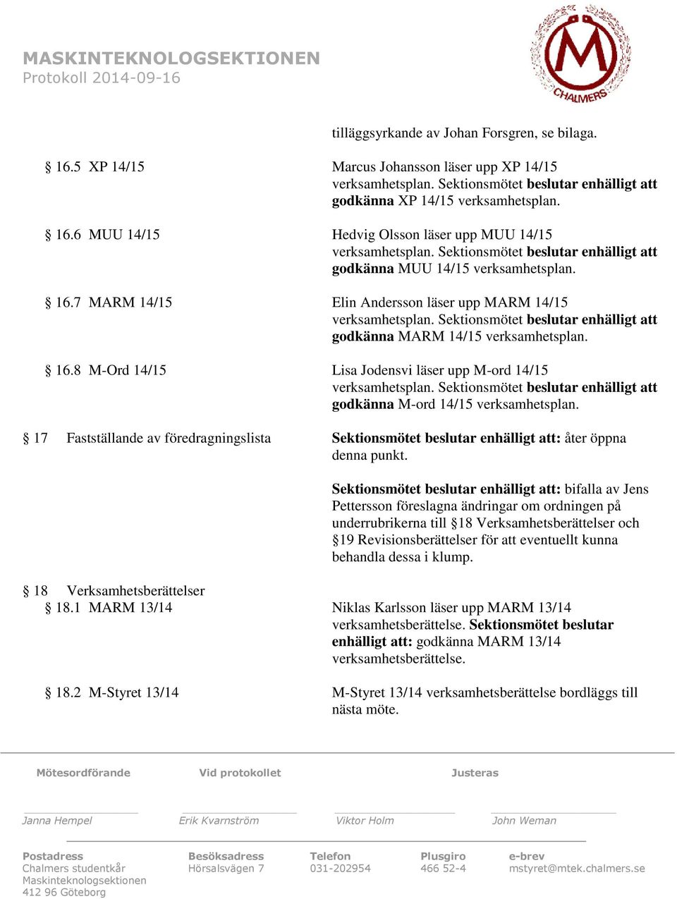 Sektionsmötet beslutar enhälligt att godkänna MUU 14/15 verksamhetsplan. 16.7 MARM 14/15 Elin Andersson läser upp MARM 14/15 verksamhetsplan.