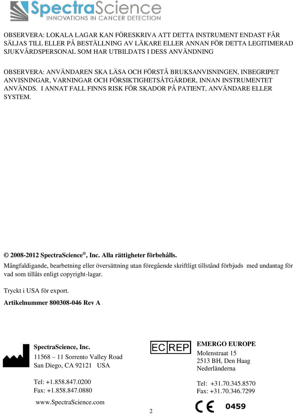 I ANNAT FALL FINNS RISK FÖR SKADOR PÅ PATIENT, ANVÄNDARE ELLER SYSTEM. 2008-2012 SpectraScience, Inc. Alla rättigheter förbehålls.