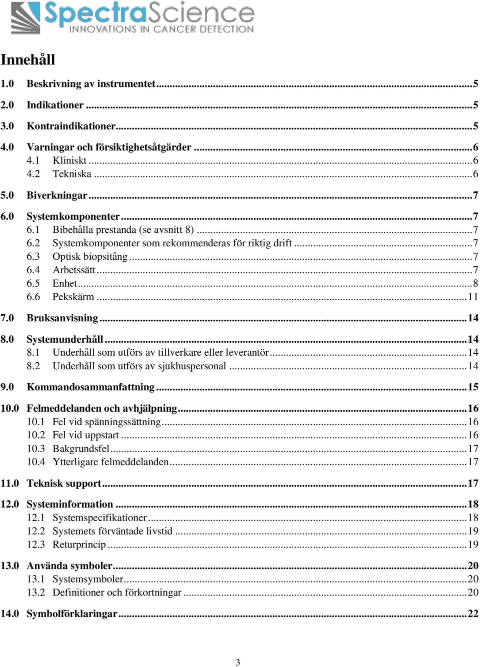 6 Pekskärm... 11 7.0 Bruksanvisning... 14 8.0 Systemunderhåll... 14 8.1 Underhåll som utförs av tillverkare eller leverantör... 14 8.2 Underhåll som utförs av sjukhuspersonal... 14 9.