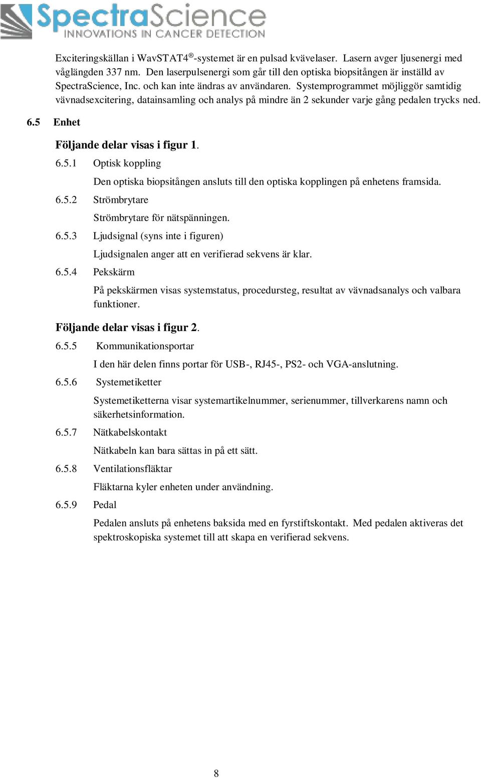 Systemprogrammet möjliggör samtidig vävnadsexcitering, datainsamling och analys på mindre än 2 sekunder varje gång pedalen trycks ned. 6.5 