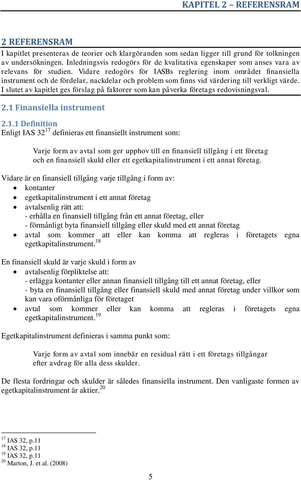 Vidare redogörs för IASBs reglering inom området finansiella instrument och de fördelar, nackdelar och problem som finns vid värdering till verkligt värde.