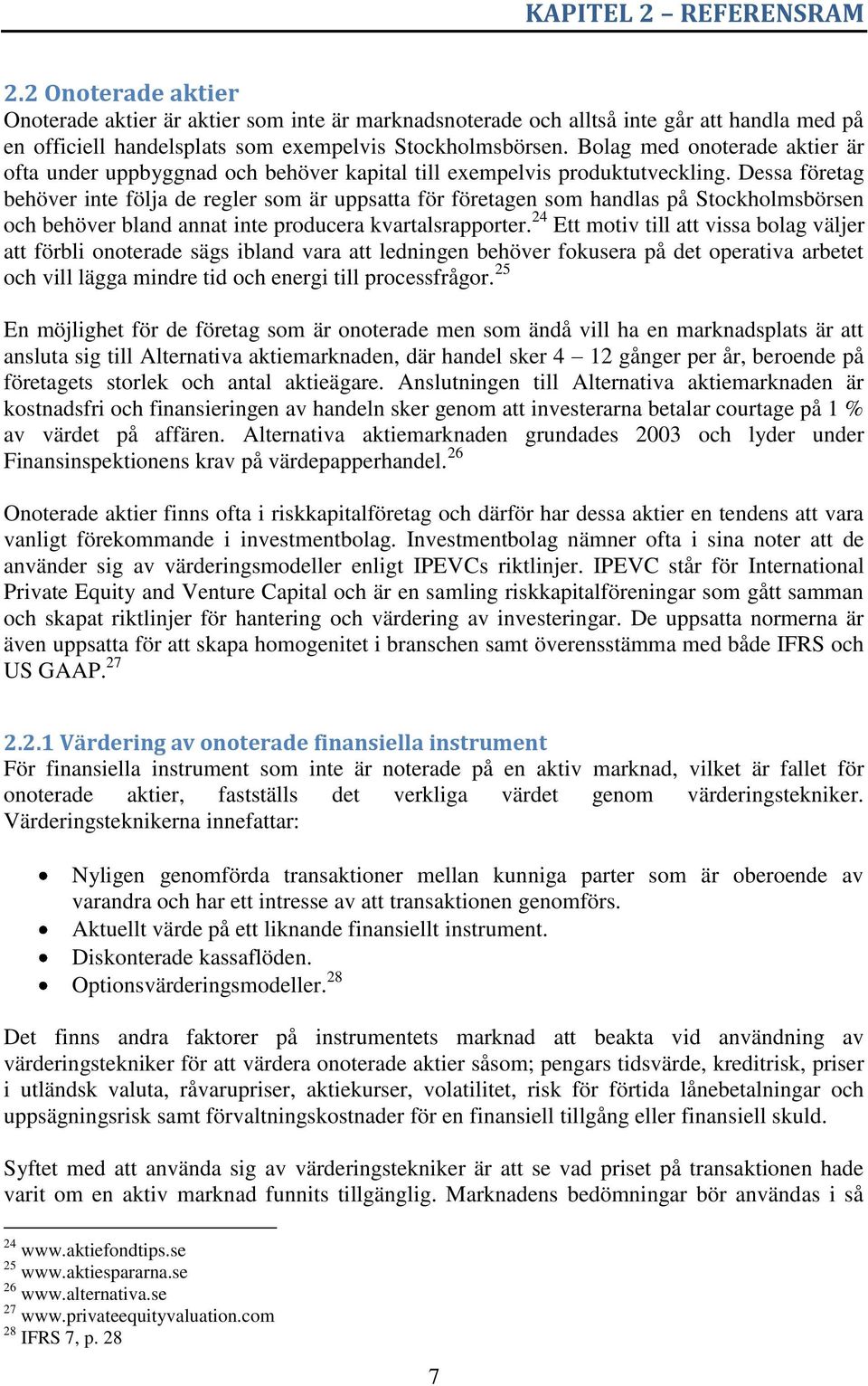 Dessa företag behöver inte följa de regler som är uppsatta för företagen som handlas på Stockholmsbörsen och behöver bland annat inte producera kvartalsrapporter.