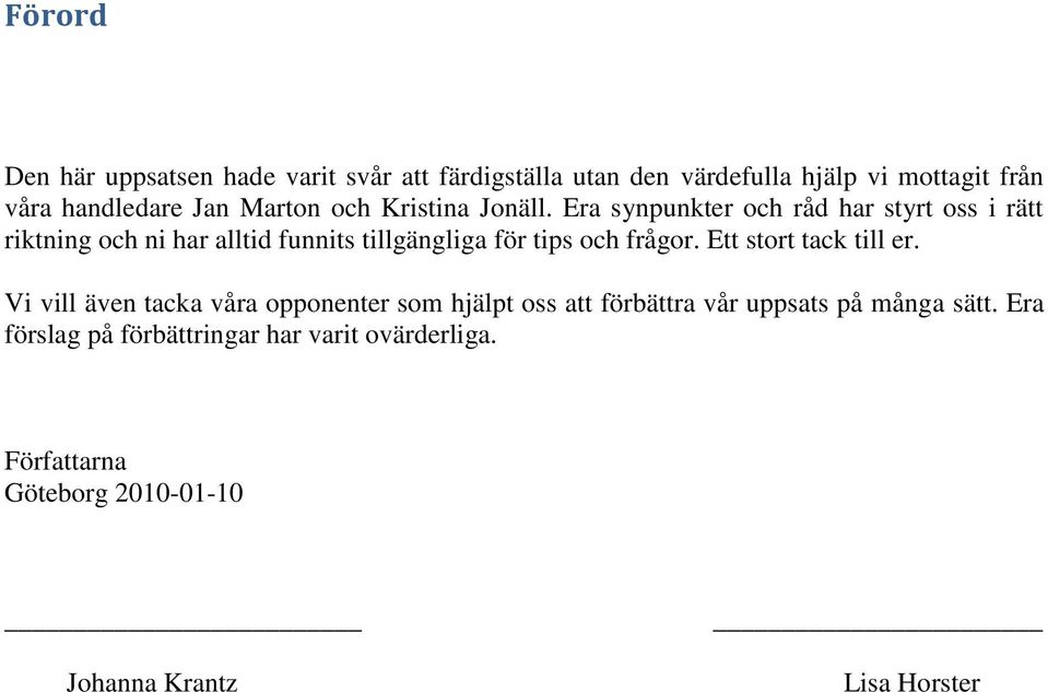 Era synpunkter och råd har styrt oss i rätt riktning och ni har alltid funnits tillgängliga för tips och frågor.