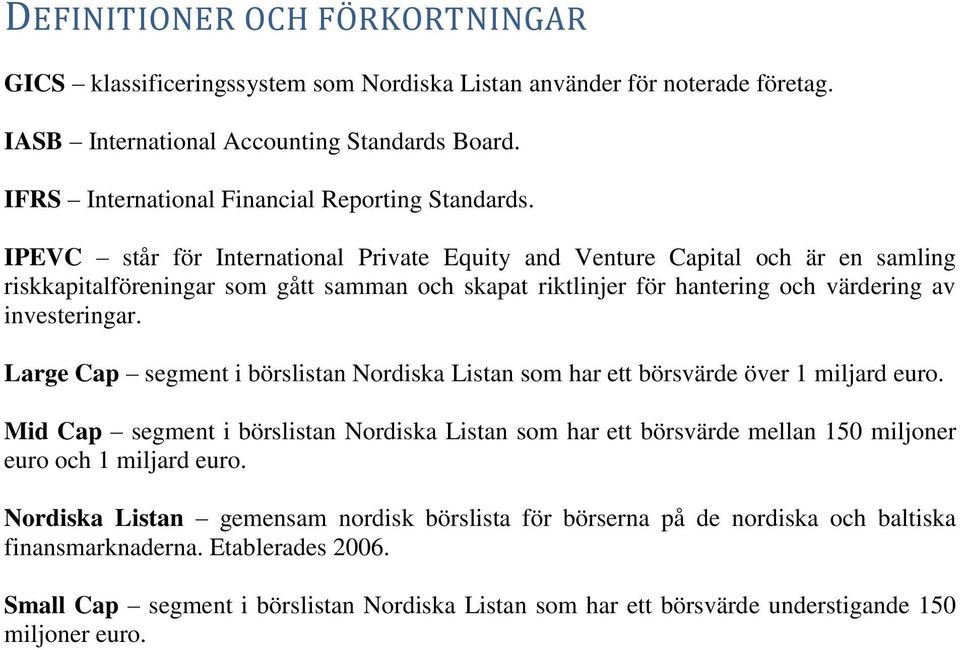 IPEVC står för International Private Equity and Venture Capital och är en samling riskkapitalföreningar som gått samman och skapat riktlinjer för hantering och värdering av investeringar.