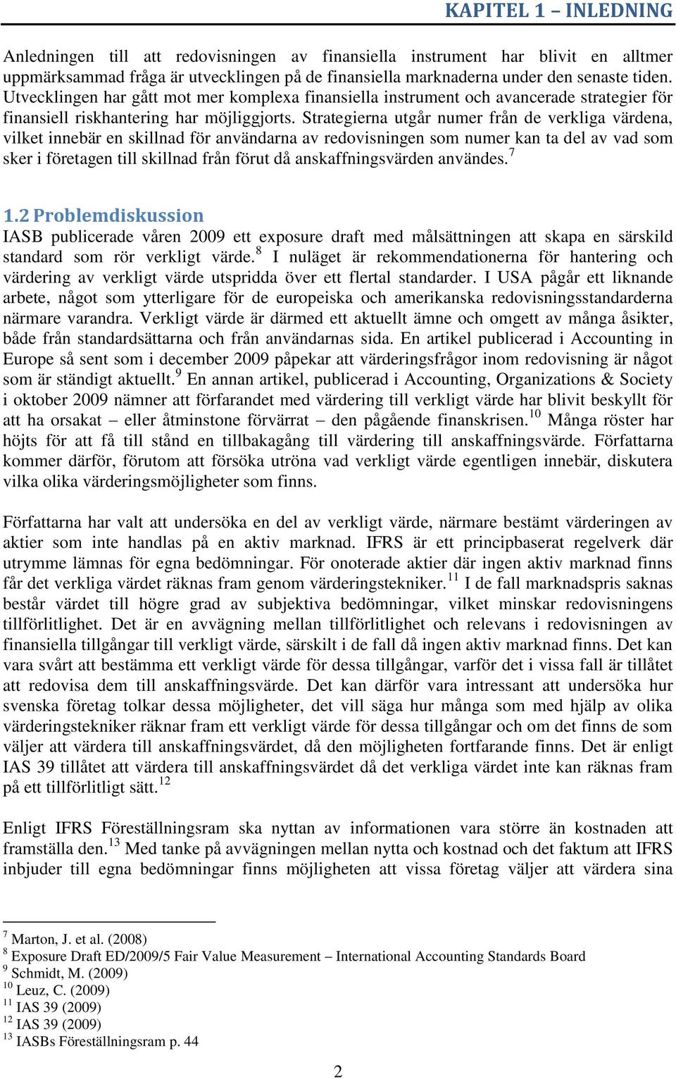 Strategierna utgår numer från de verkliga värdena, vilket innebär en skillnad för användarna av redovisningen som numer kan ta del av vad som sker i företagen till skillnad från förut då