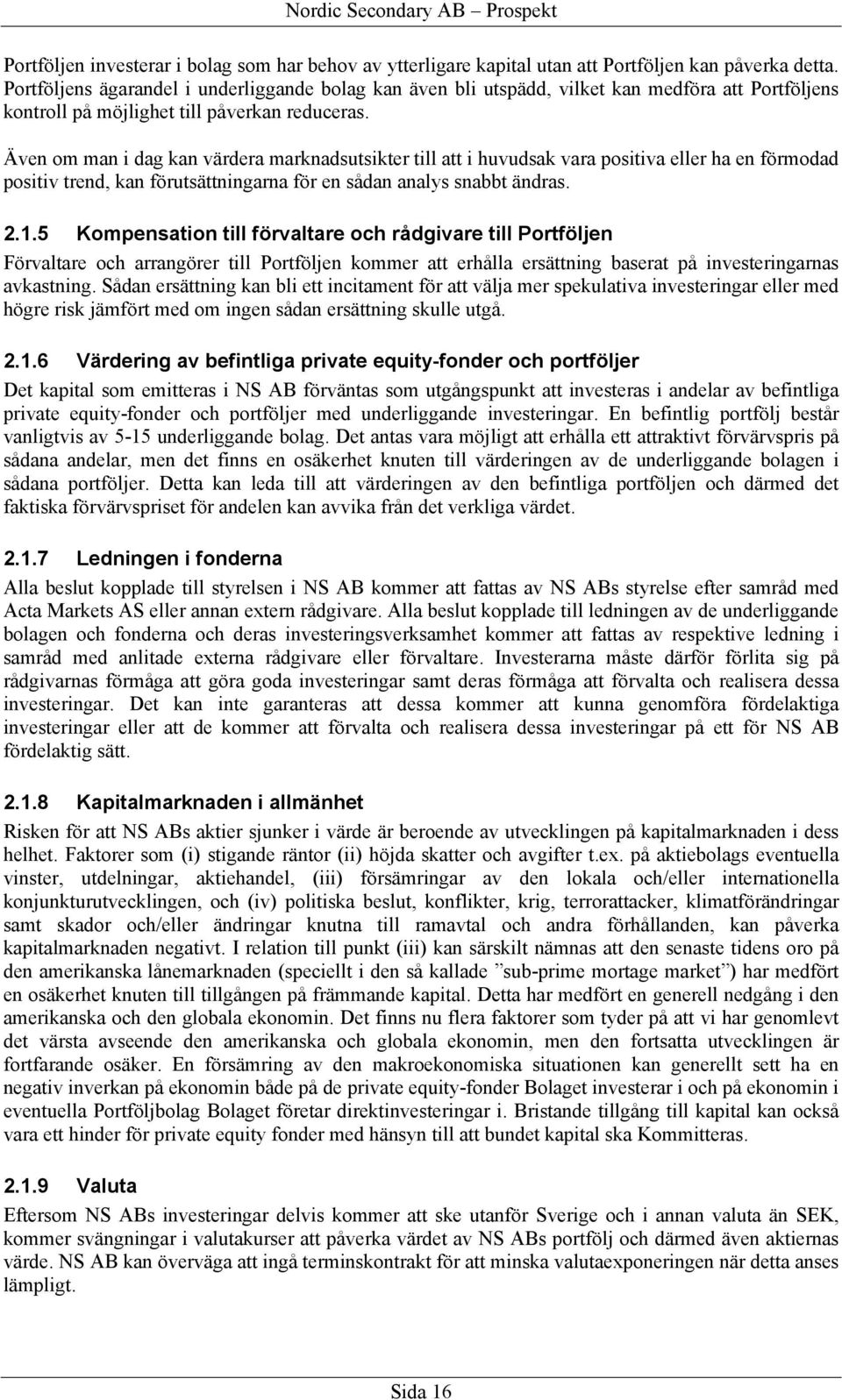 Även om man i dag kan värdera marknadsutsikter till att i huvudsak vara positiva eller ha en förmodad positiv trend, kan förutsättningarna för en sådan analys snabbt ändras. 2.1.