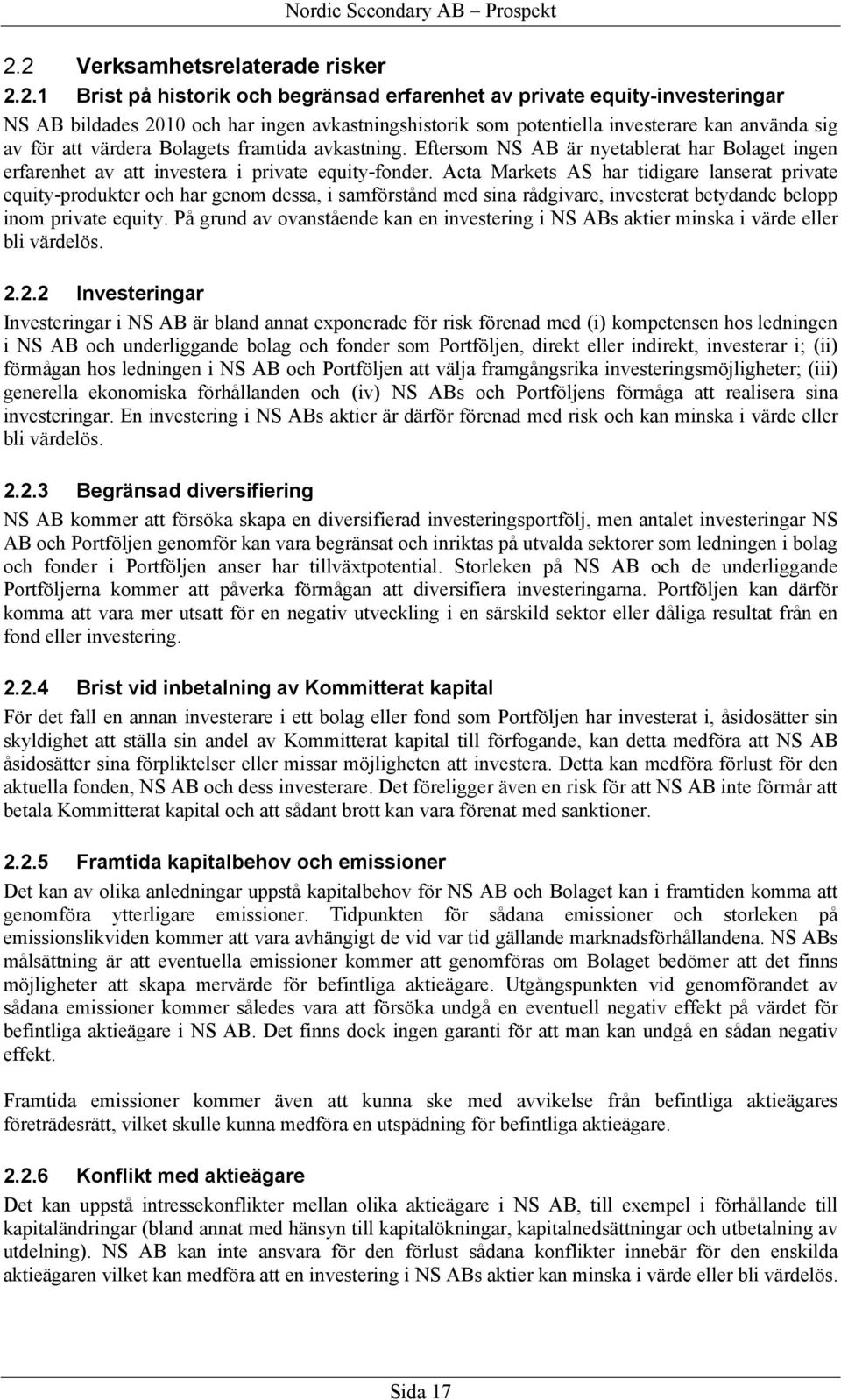 Acta Markets AS har tidigare lanserat private equity-produkter och har genom dessa, i samförstånd med sina rådgivare, investerat betydande belopp inom private equity.