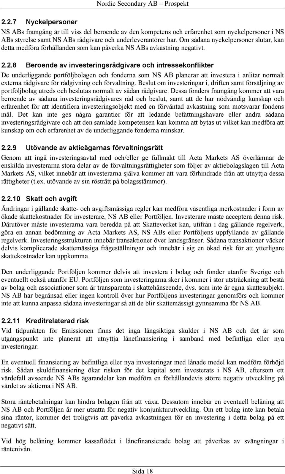 2.8 Beroende av investeringsrådgivare och intressekonflikter De underliggande portföljbolagen och fonderna som NS AB planerar att investera i anlitar normalt externa rådgivare för rådgivning och