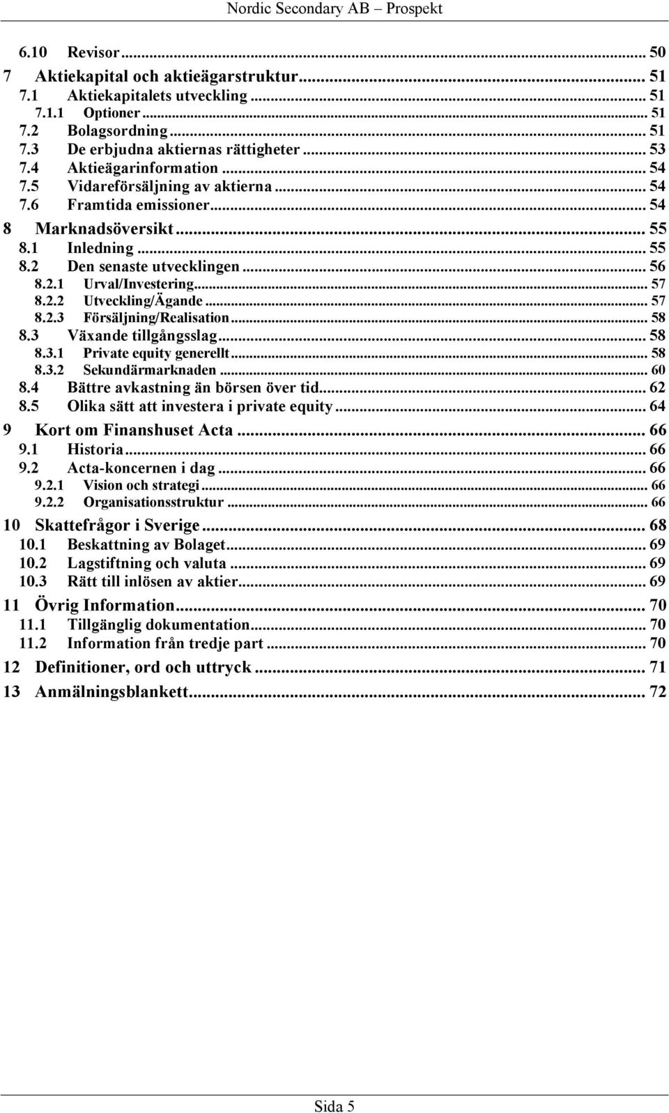 .. 57 8.2.2 Utveckling/Ägande... 57 8.2.3 Försäljning/Realisation... 58 8.3 Växande tillgångsslag... 58 8.3.1 Private equity generellt... 58 8.3.2 Sekundärmarknaden... 60 8.