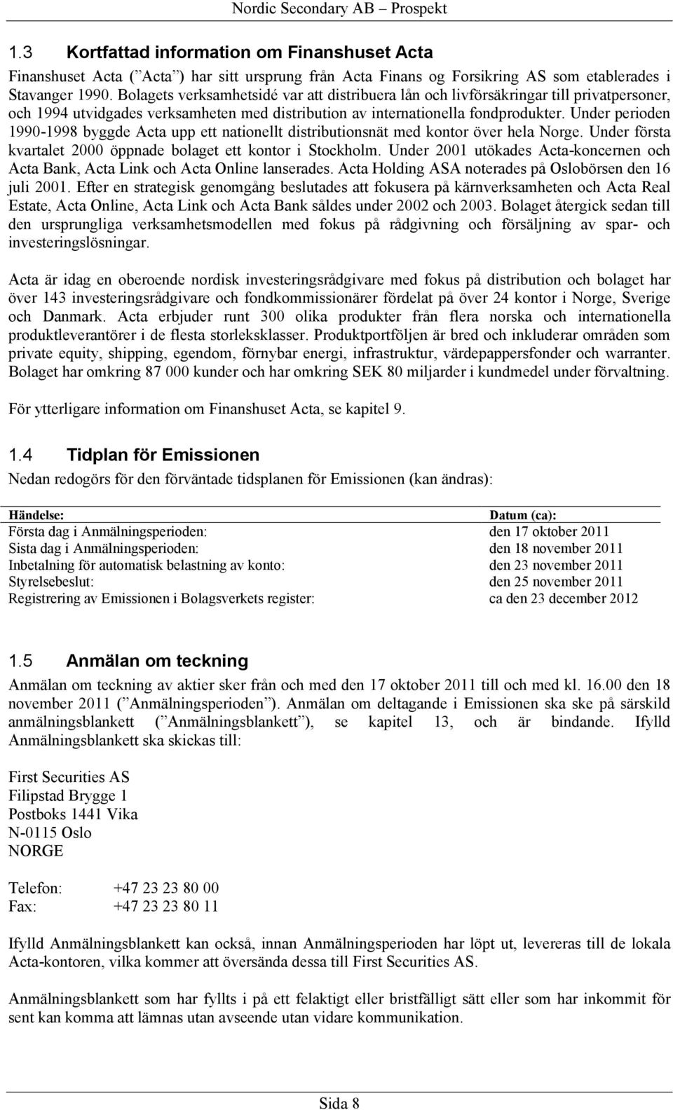 Under perioden 1990-1998 byggde Acta upp ett nationellt distributionsnät med kontor över hela Norge. Under första kvartalet 2000 öppnade bolaget ett kontor i Stockholm.