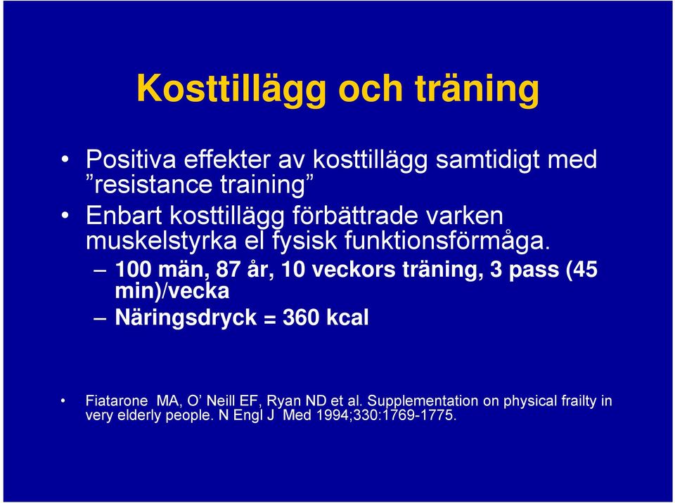 100 män, 87 år, 10 veckors träning, 3 pass (45 min)/vecka Näringsdryck = 360 kcal Fiatarone MA,