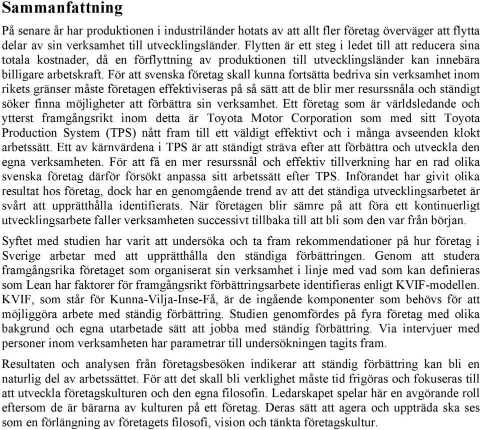 För att svenska företag skall kunna fortsätta bedriva sin verksamhet inom rikets gränser måste företagen effektiviseras på så sätt att de blir mer resurssnåla och ständigt söker finna möjligheter att