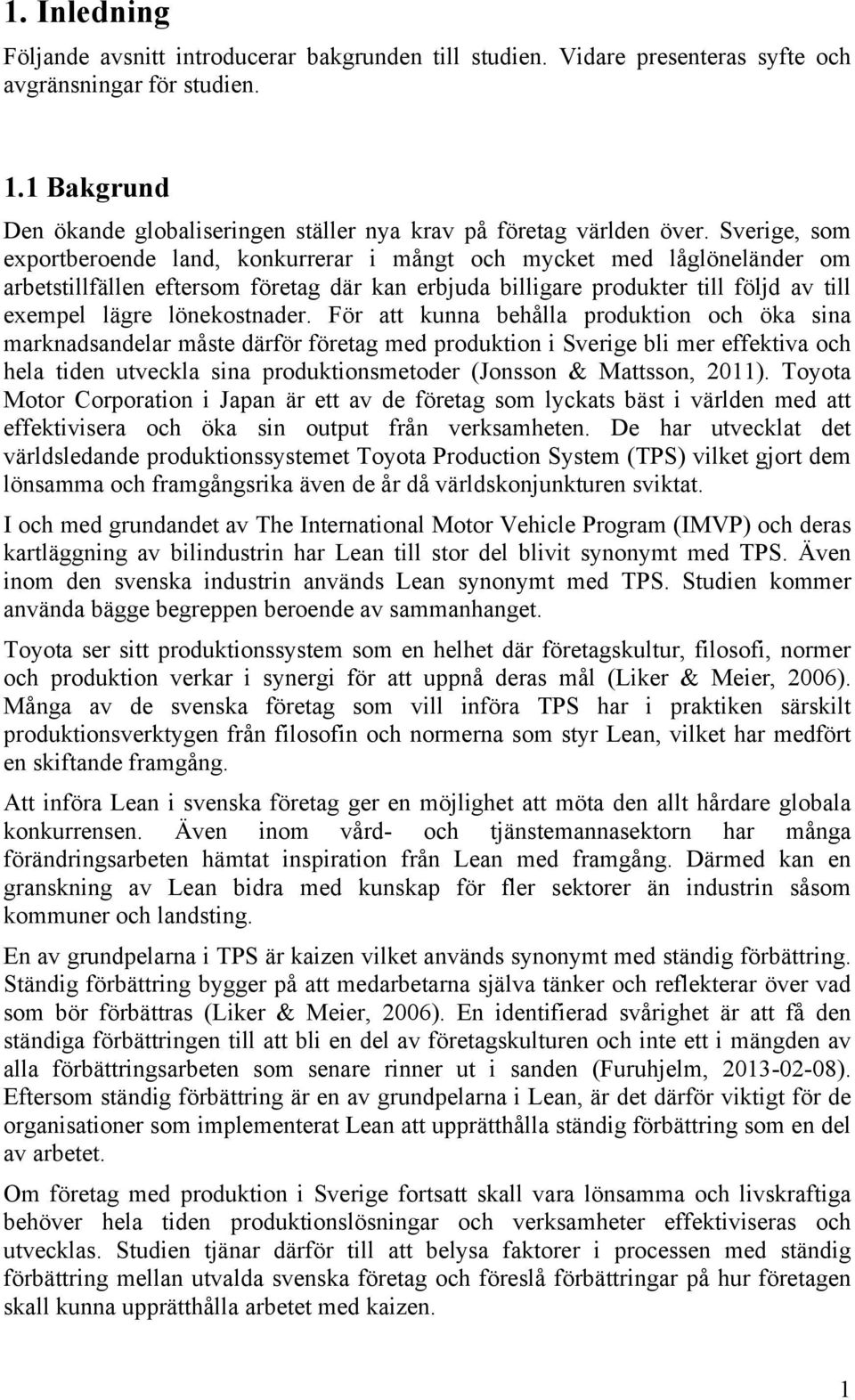 Sverige, som exportberoende land, konkurrerar i mångt och mycket med låglöneländer om arbetstillfällen eftersom företag där kan erbjuda billigare produkter till följd av till exempel lägre