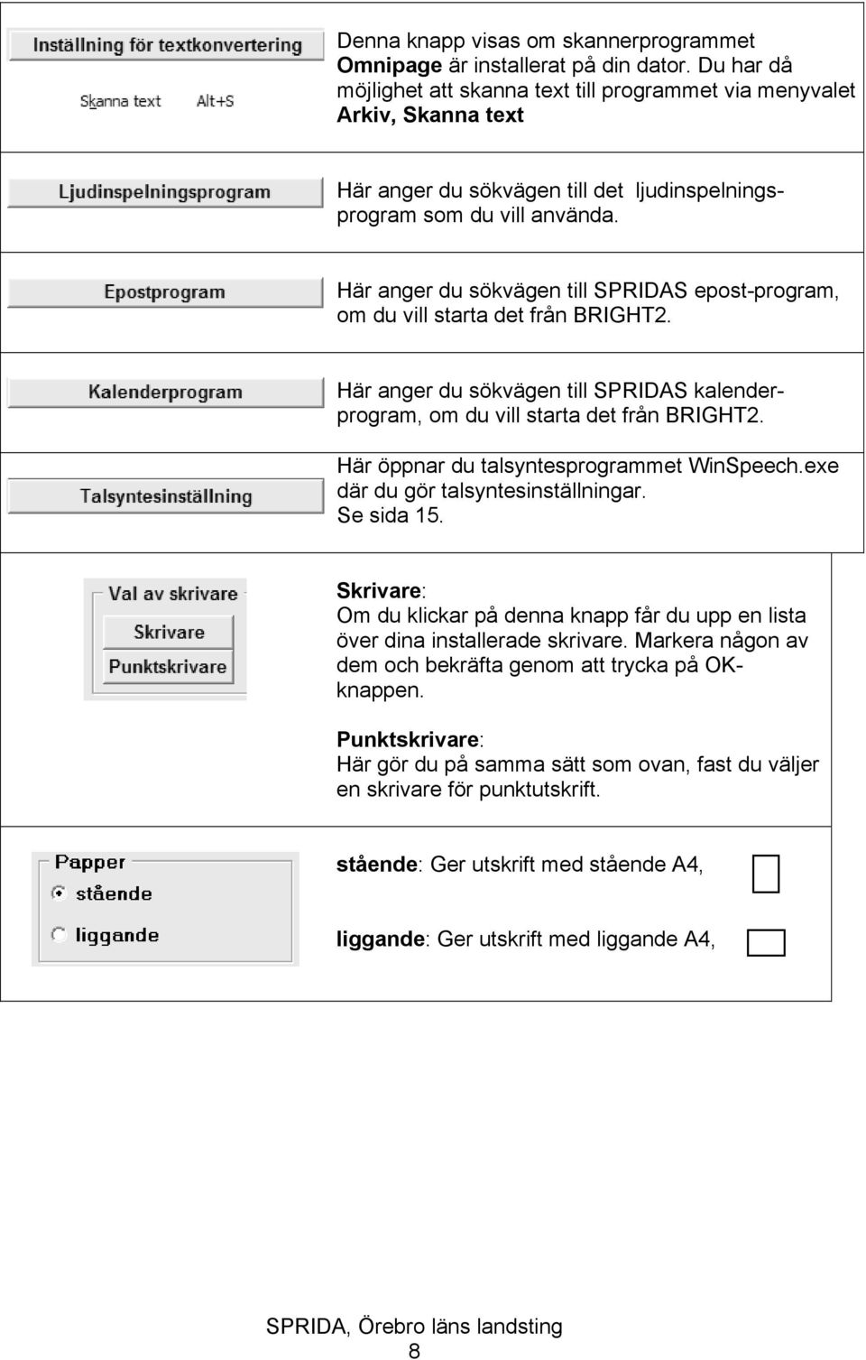 Här anger du sökvägen till SPRIDAS epost-program, om du vill starta det från BRIGHT2. Här anger du sökvägen till SPRIDAS kalenderprogram, om du vill starta det från BRIGHT2.