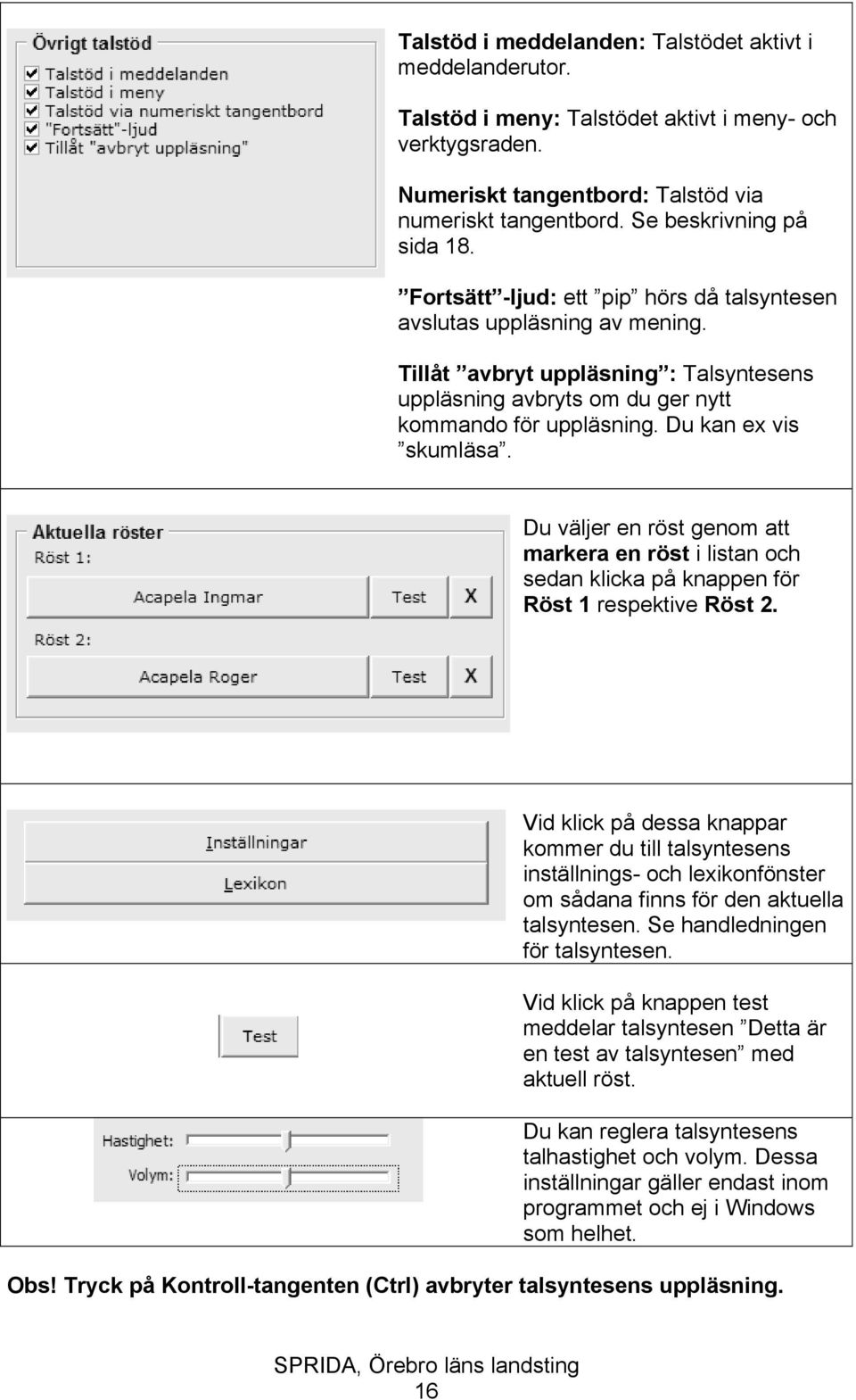 Du kan ex vis skumläsa. Du väljer en röst genom att markera en röst i listan och sedan klicka på knappen för Röst 1 respektive Röst 2.