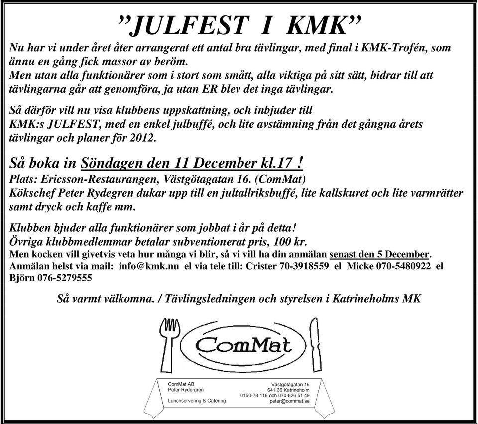 Så därför vill nu visa klubbens uppskattning, och inbjuder till KMK:s JULFEST, med en enkel julbuffé, och lite avstämning från det gångna årets tävlingar och planer för 2012.