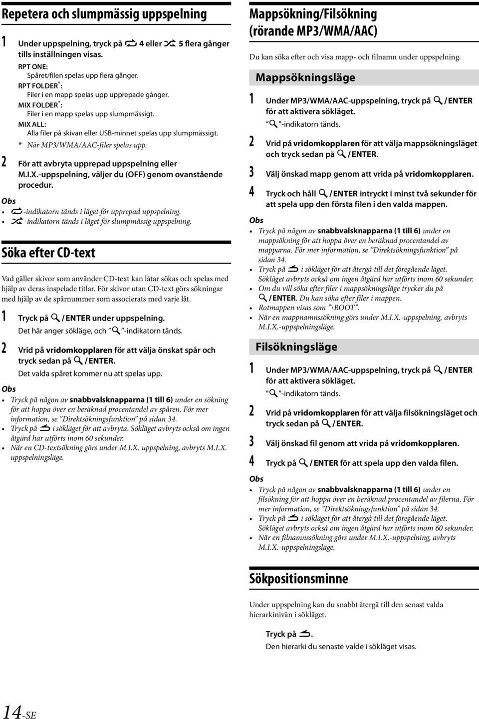 * När MP3/WMA/AAC-filer spelas upp. 2 För att avbryta upprepad uppspelning eller M.I.X.-uppspelning, väljer du (OFF) genom ovanstående procedur. a-indikatorn tänds i läget för upprepad uppspelning.