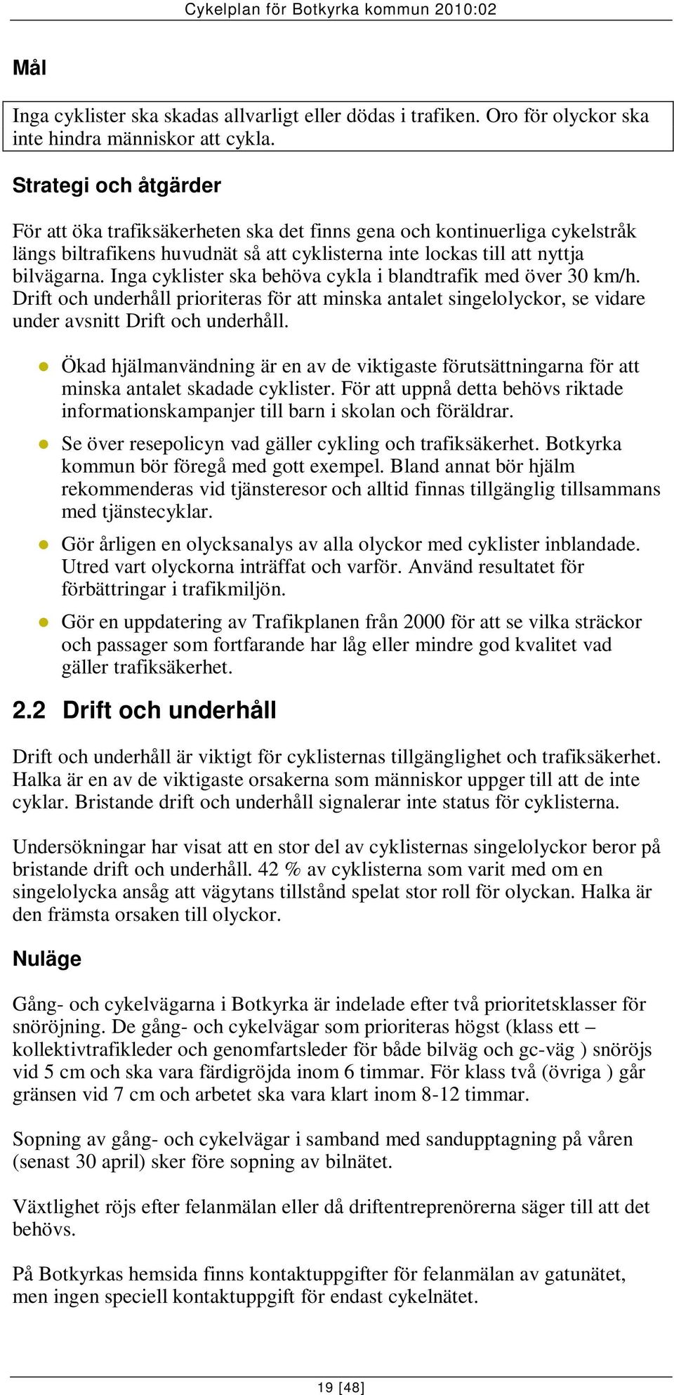 Inga cyklister ska behöva cykla i blandtrafik med över 30 km/h. Drift och underhåll prioriteras för att minska antalet singelolyckor, se vidare under avsnitt Drift och underhåll.