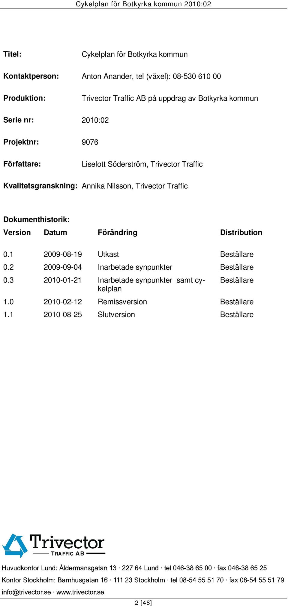 Trivector Traffic Dokumenthistorik: Version Datum Förändring Distribution 0.1 2009-08-19 Utkast Beställare 0.