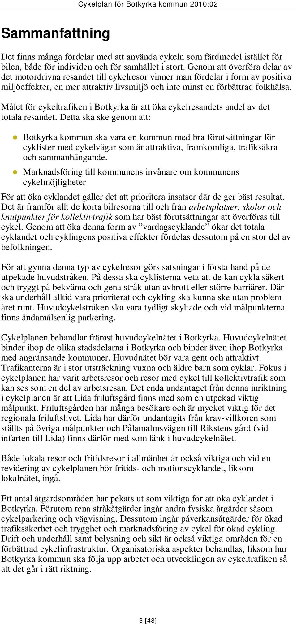 Målet för cykeltrafiken i Botkyrka är att öka cykelresandets andel av det totala resandet.