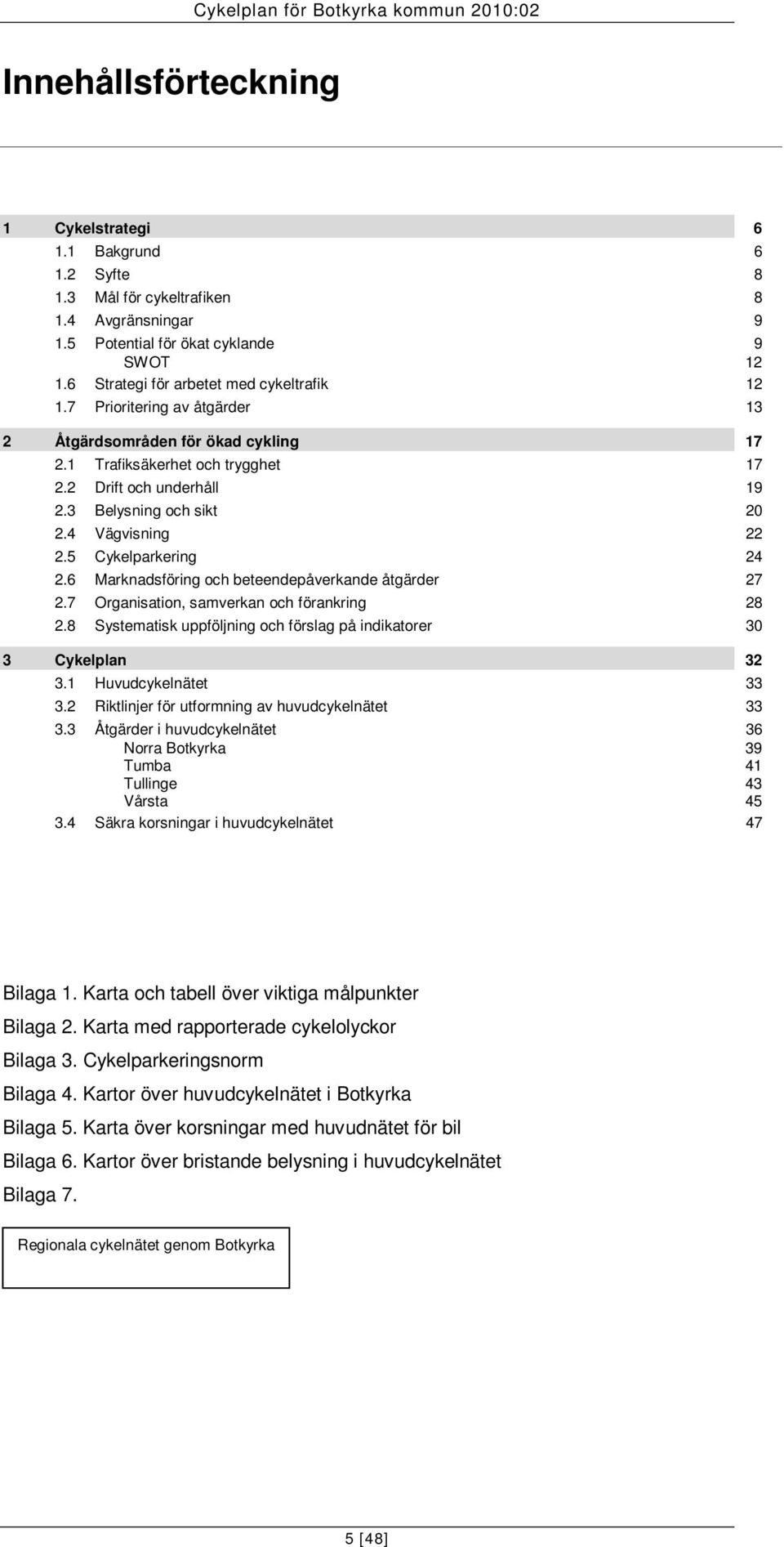 3 Belysning och sikt 20 2.4 Vägvisning 22 2.5 Cykelparkering 24 2.6 Marknadsföring och beteendepåverkande åtgärder 27 2.7 Organisation, samverkan och förankring 28 2.