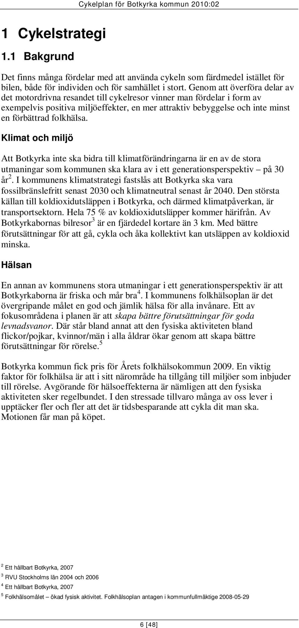 folkhälsa. Klimat och miljö Att Botkyrka inte ska bidra till klimatförändringarna är en av de stora utmaningar som kommunen ska klara av i ett generationsperspektiv på 30 år 2.