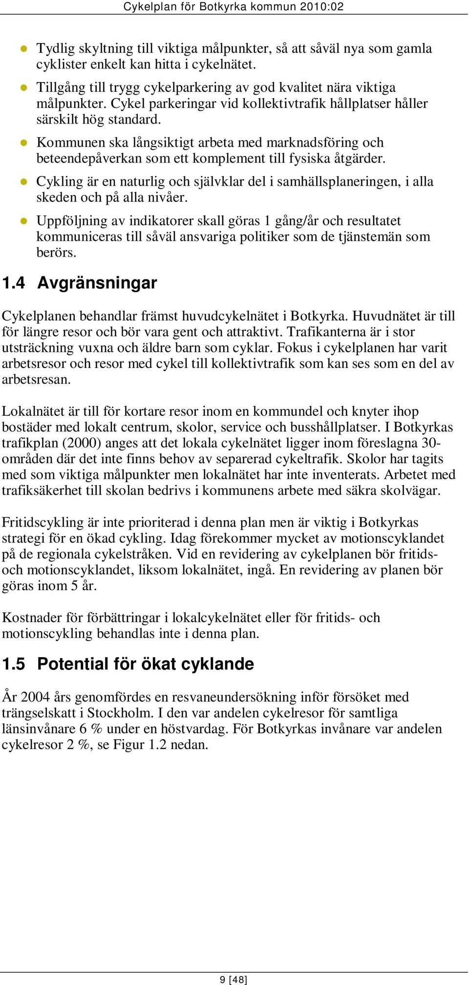 Cykling är en naturlig och självklar del i samhällsplaneringen, i alla skeden och på alla nivåer.