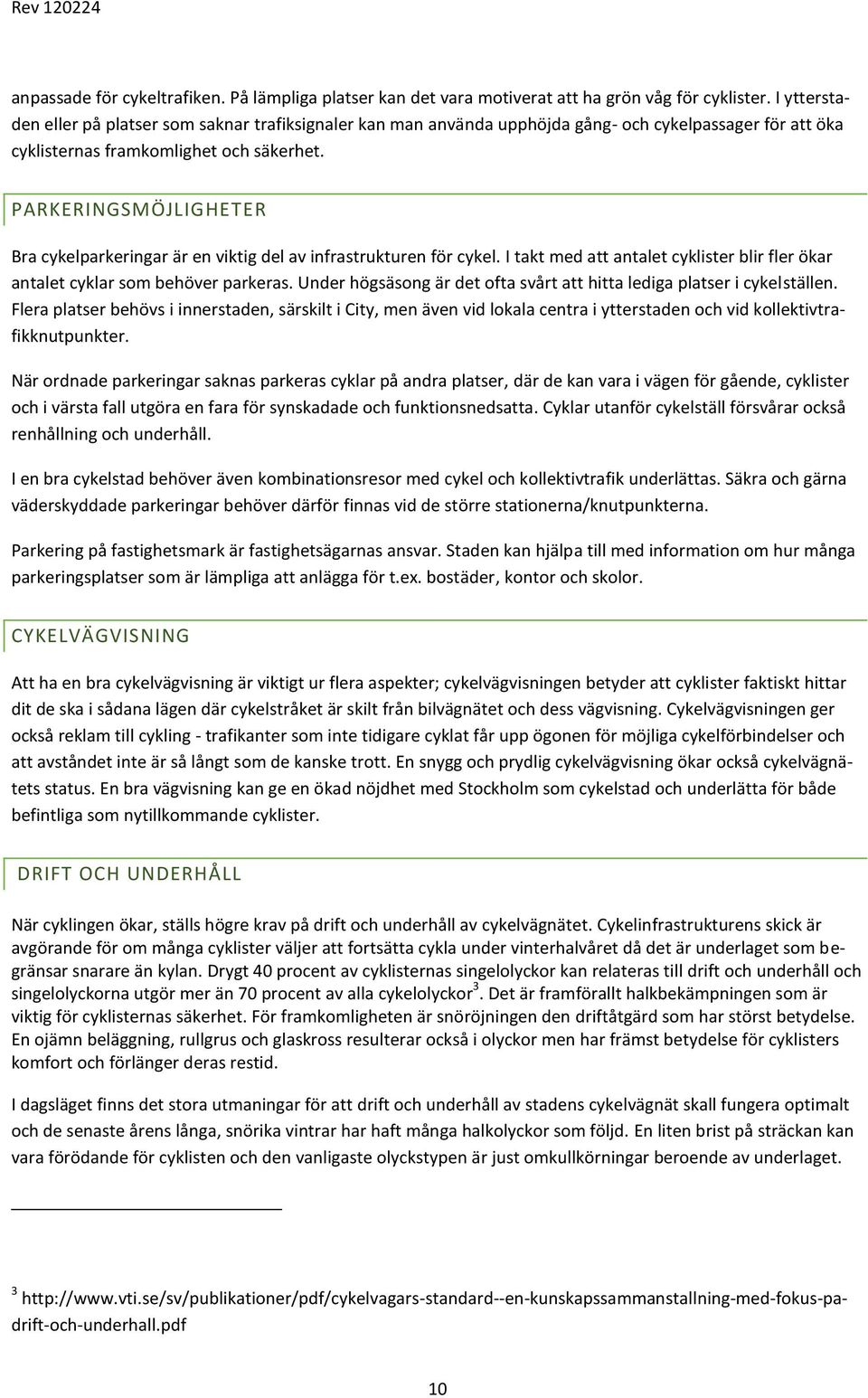 PARKERINGSMÖJLIGHETER Bra cykelparkeringar är en viktig del av infrastrukturen för cykel. I takt med att antalet cyklister blir fler ökar antalet cyklar som behöver parkeras.