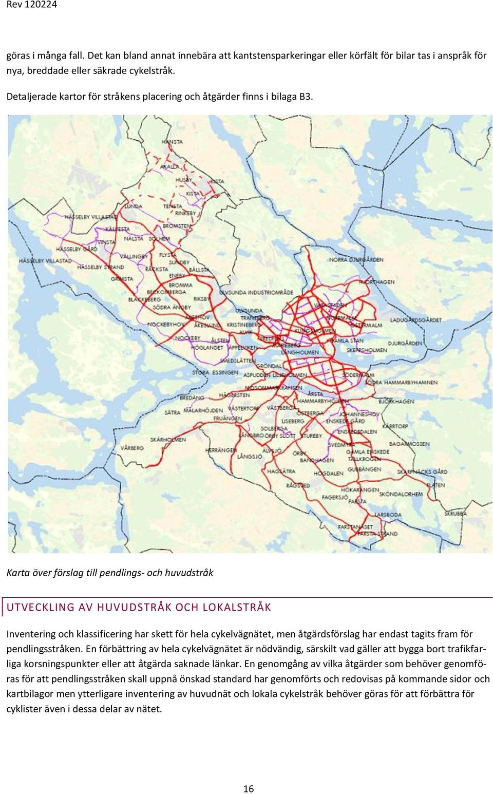 Karta över förslag till pendlings- och huvudstråk UTVECKLING AV HUVUDSTRÅK OCH LOKALSTRÅK Inventering och klassificering har skett för hela cykelvägnätet, men åtgärdsförslag har endast tagits fram