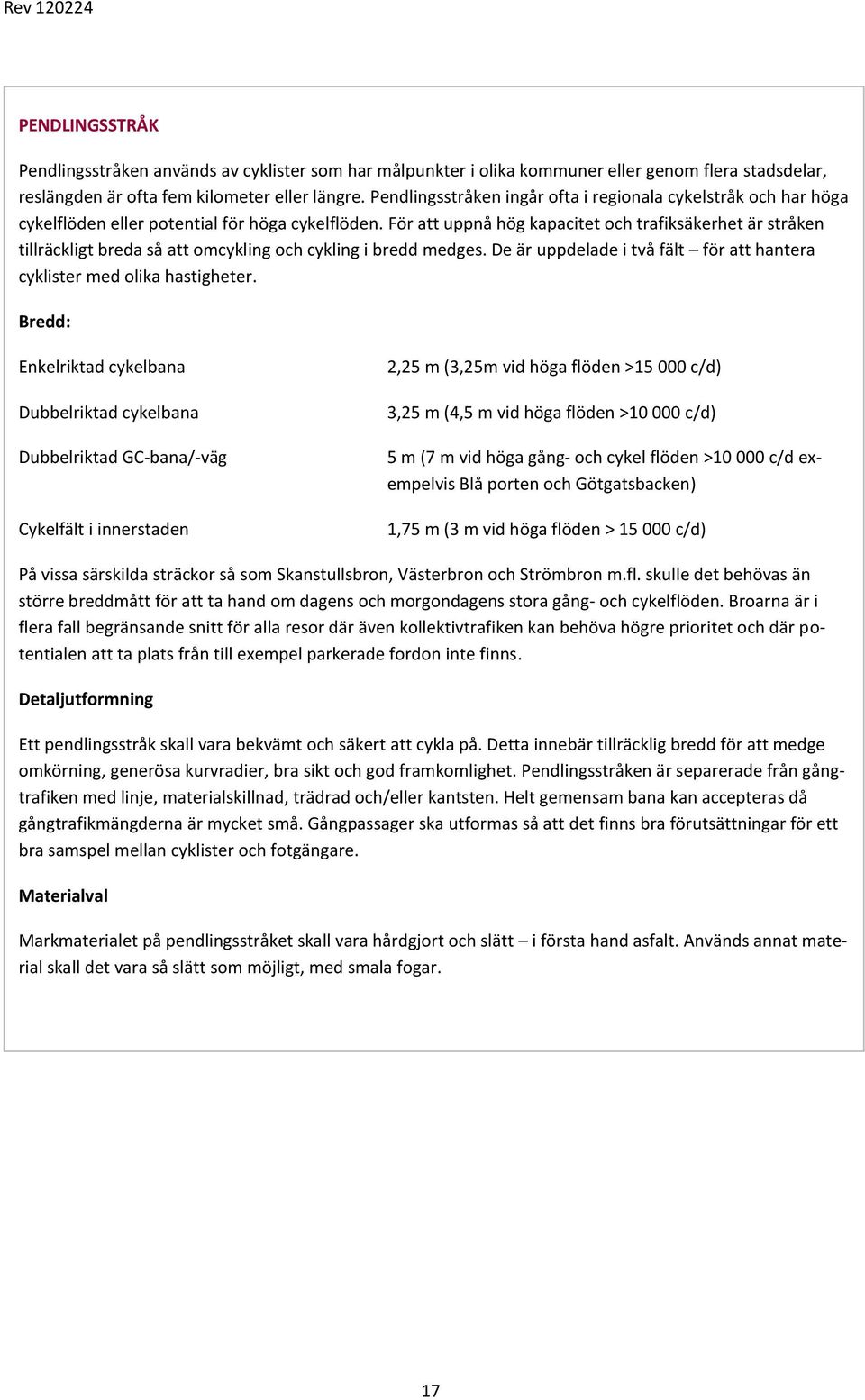 För att uppnå hög kapacitet och trafiksäkerhet är stråken tillräckligt breda så att omcykling och cykling i bredd medges. De är uppdelade i två fält för att hantera cyklister med olika hastigheter.