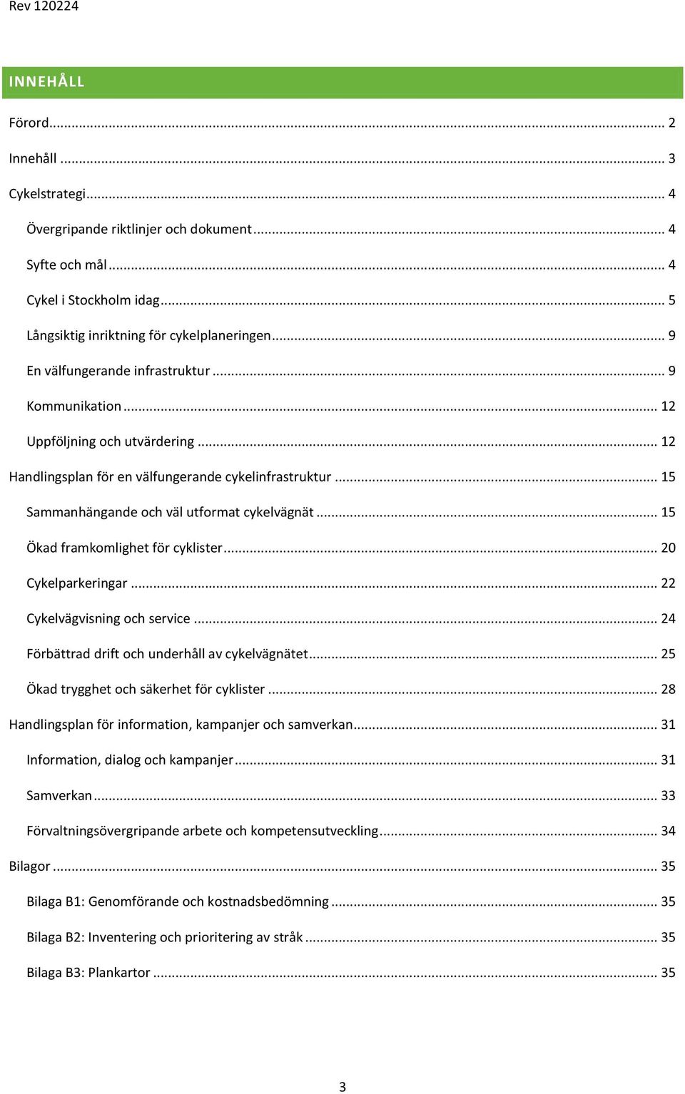 .. 15 Ökad framkomlighet för cyklister... 20 Cykelparkeringar... 22 Cykelvägvisning och service... 24 Förbättrad drift och underhåll av cykelvägnätet... 25 Ökad trygghet och säkerhet för cyklister.