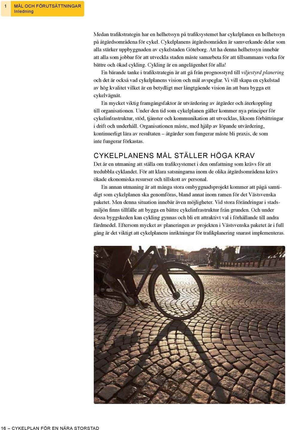 Att ha denna helhetssyn innebär att alla som jobbar för att utveckla staden måste samarbeta för att tillsammans verka för bättre och ökad cykling. Cykling är en angelägenhet för alla!