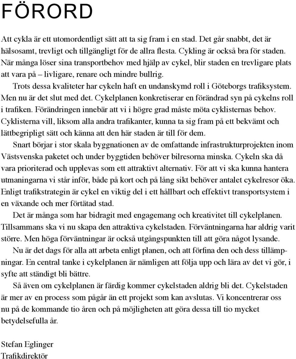 Trots dessa kvaliteter har cykeln haft en undanskymd roll i Göteborgs trafiksystem. Men nu är det slut med det. Cykelplanen konkretiserar en förändrad syn på cykelns roll i trafiken.