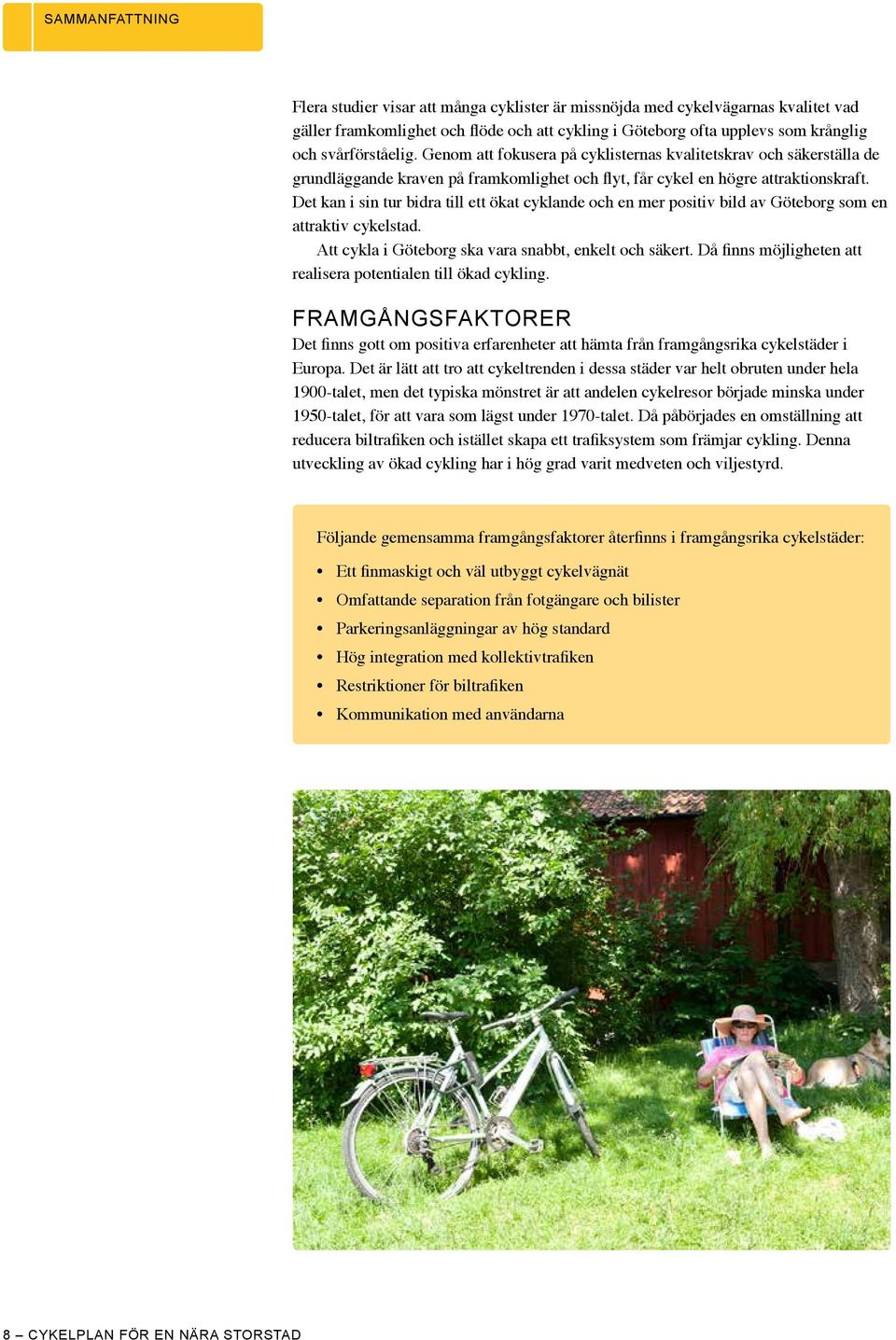 Det kan i sin tur bidra till ett ökat cyklande och en mer positiv bild av Göteborg som en attraktiv cykelstad. Att cykla i Göteborg ska vara snabbt, enkelt och säkert.