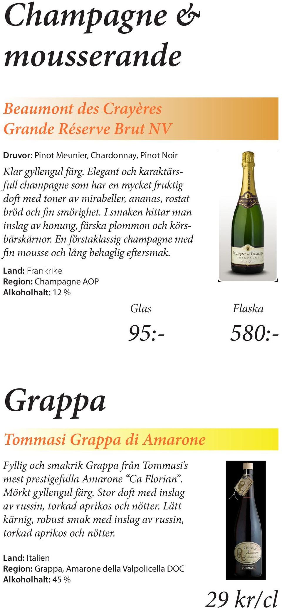 I smaken hittar man inslag av honung, färska plommon och körsbärskärnor. En förstaklassig champagne med fin mousse och lång behaglig eftersmak.