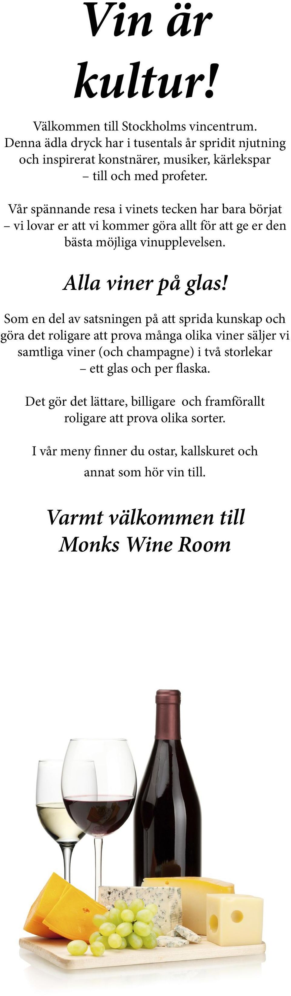 Vår spännande resa i vinets tecken har bara börjat vi lovar er att vi kommer göra allt för att ge er den bästa möjliga vinupplevelsen. Alla viner på glas!