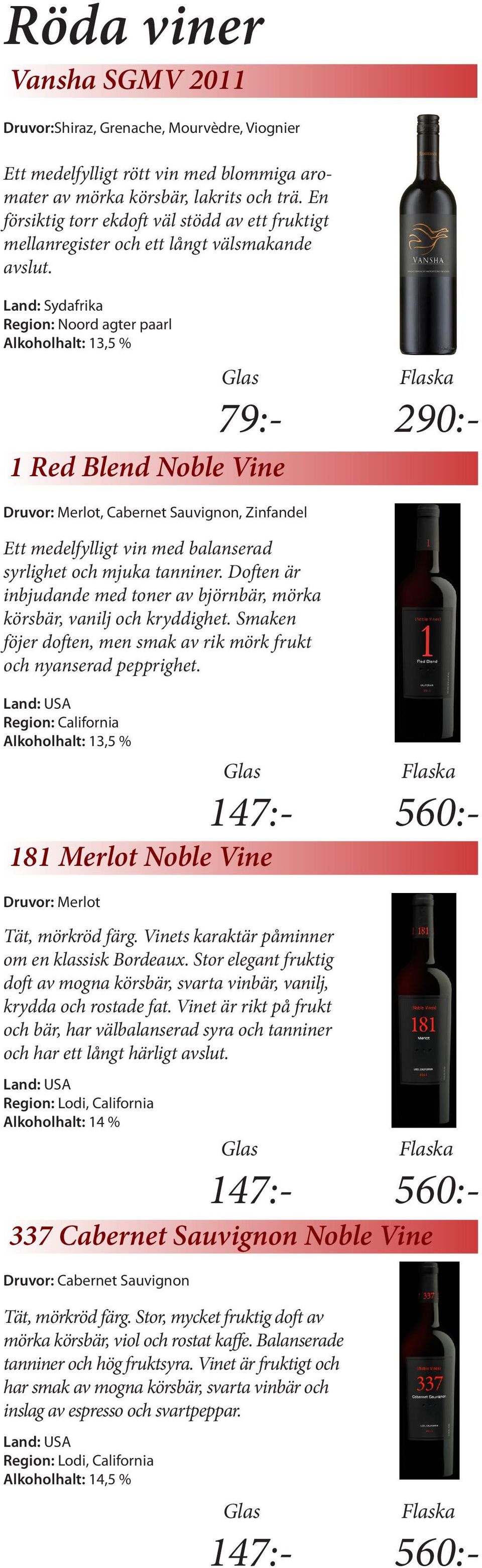 Land: Sydafrika Region: Noord agter paarl 1 Red Blend Noble Vine Druvor: Merlot, Cabernet Sauvignon, Zinfandel Ett medelfylligt vin med balanserad syrlighet och mjuka tanniner.