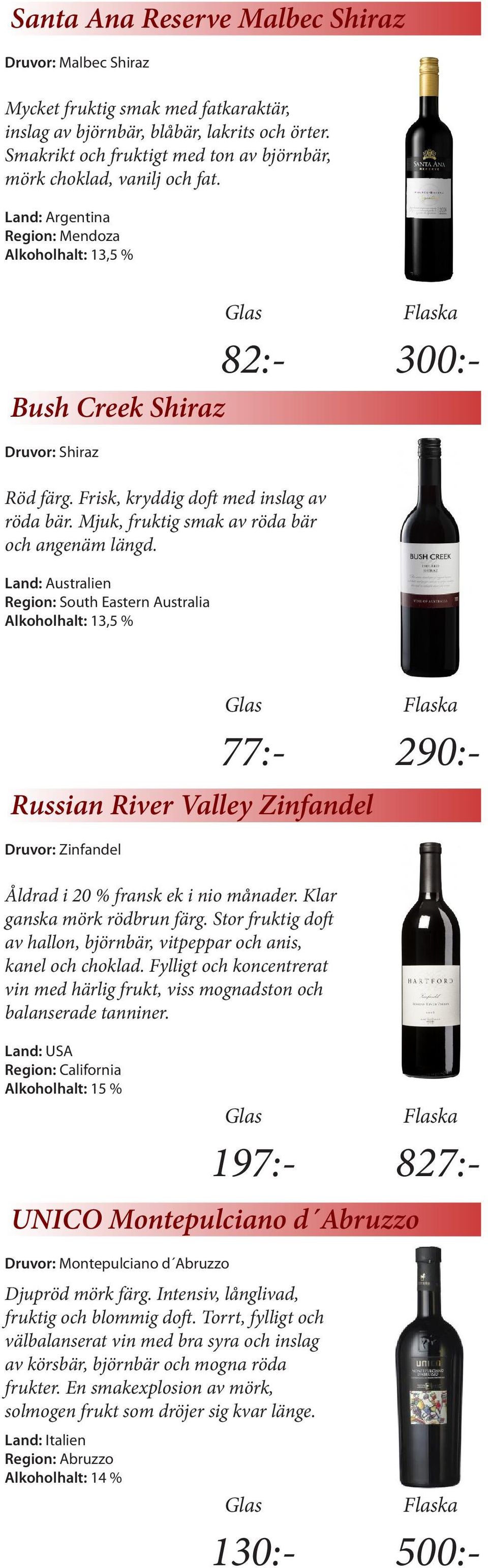 Mjuk, fruktig smak av röda bär och angenäm längd. Land: Australien Region: South Eastern Australia 82:- 300:- UNICO Montepulciano d Abruzzo Druvor: Montepulciano d Abruzzo Djupröd mörk färg.
