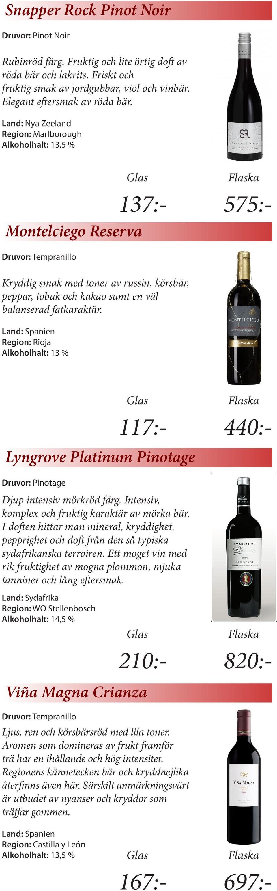 Land: Spanien Region: Rioja 137:- 575:- Lyngrove Platinum Pinotage Druvor: Pinotage Djup intensiv mörkröd färg. Intensiv, komplex och fruktig karaktär av mörka bär.