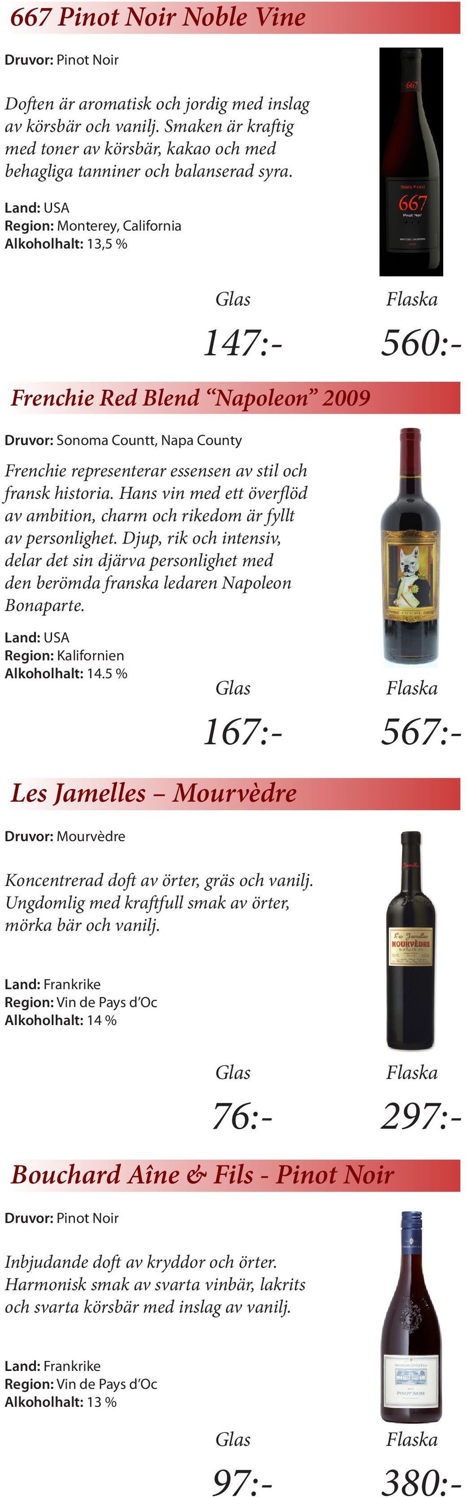 Region: Monterey, California 147:- 560:- Frenchie Red Blend Napoleon 2009 Druvor: Sonoma Countt, Napa County Frenchie representerar essensen av stil och fransk historia.