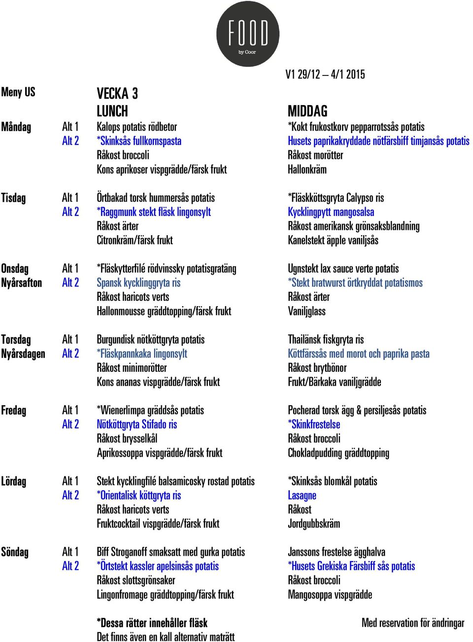 vaniljsås Onsdag Nyårsafton *Fläskytterfilé rödvinssky potatisgratäng Spansk kycklinggryta ris Hallonmousse gräddtopping/färsk frukt Ugnstekt lax sauce verte potatis *Stekt bratwurst örtkryddat