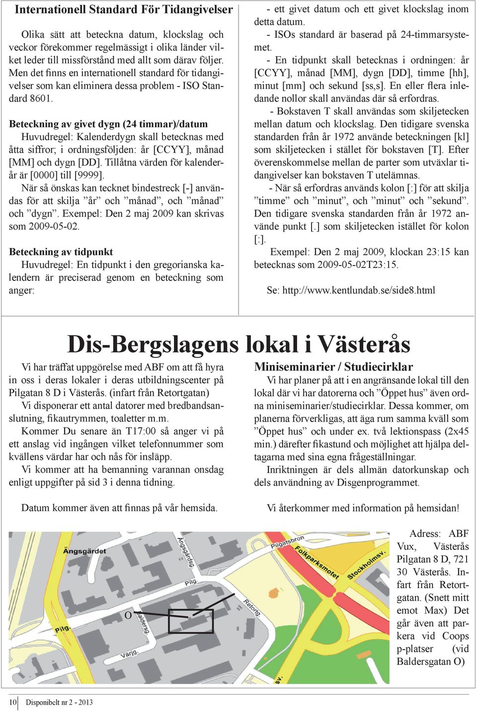 Beteckning av givet dygn (24 timmar)/datum Huvudregel: Kalenderdygn skall betecknas med åtta siffror; i ordningsföljden: år [CCYY], månad [MM] och dygn [DD].