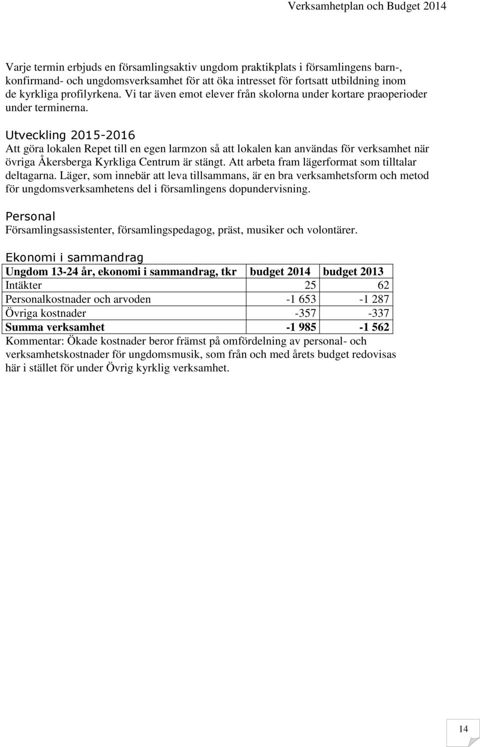 Utveckling 2015-2016 Att göra lokalen Repet till en egen larmzon så att lokalen kan användas för verksamhet när övriga Åkersberga Kyrkliga Centrum är stängt.