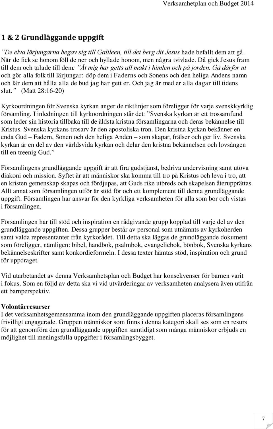 Gå därför ut och gör alla folk till lärjungar: döp dem i Faderns och Sonens och den heliga Andens namn och lär dem att hålla alla de bud jag har gett er. Och jag är med er alla dagar till tidens slut.