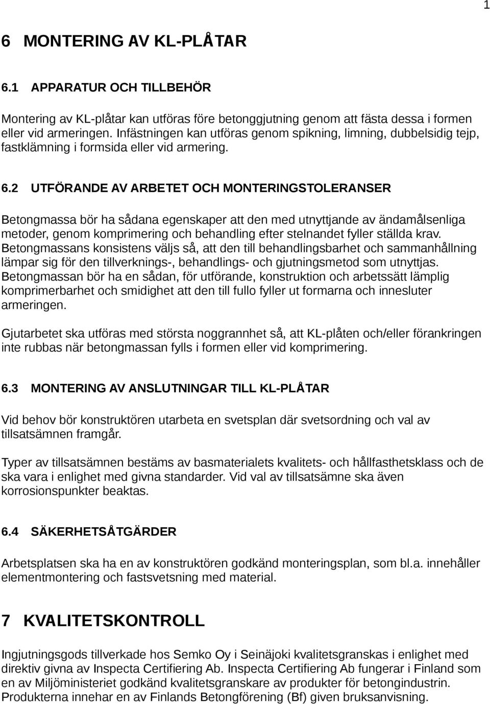 2 UTFÖRANDE AV ARBETET OCH MONTERINGSTOLERANSER Betongmassa bör ha sådana egenskaper att den med utnyttjande av ändamålsenliga metoder, genom komprimering och behandling efter stelnandet fyller