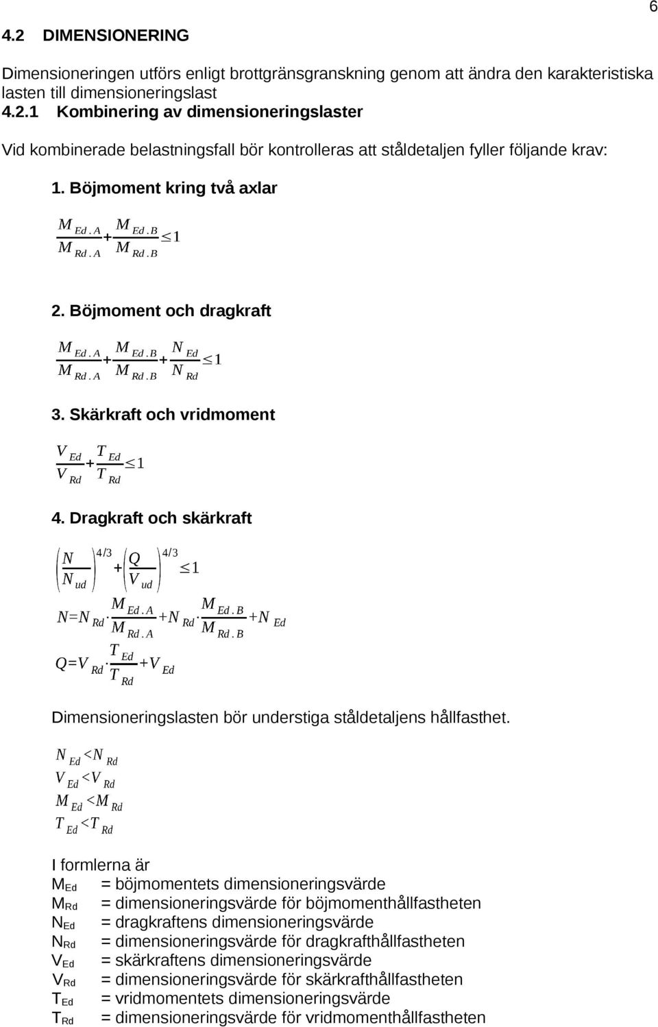 I formlerna är M Ed = böjmomentets dimensioneringsvärde M Rd = dimensioneringsvärde för böjmomenthållfastheten N Ed = dragkraftens dimensioneringsvärde N Rd = dimensioneringsvärde för