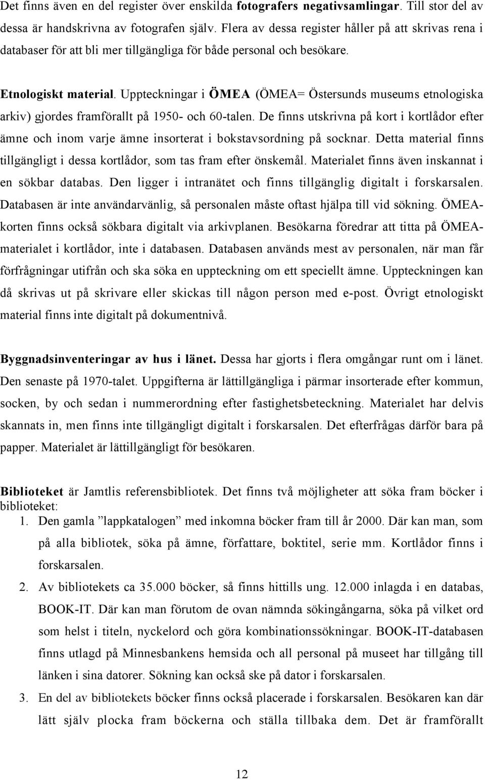 Uppteckningar i ÖMEA (ÖMEA= Östersunds museums etnologiska arkiv) gjordes framförallt på 1950- och 60-talen.